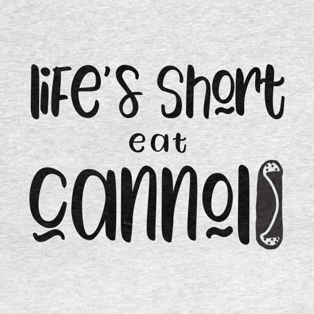 Funny Cannolis Design Life's Short Eat Cannolis by Get Hopped Apparel